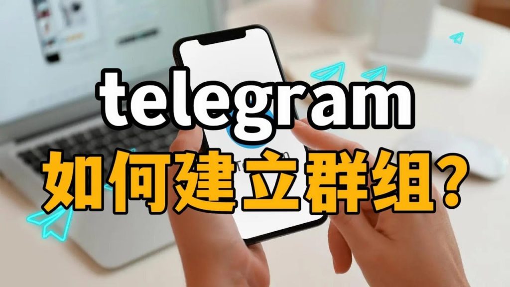 Telegram群组怎么建立？一文教你轻松搞定